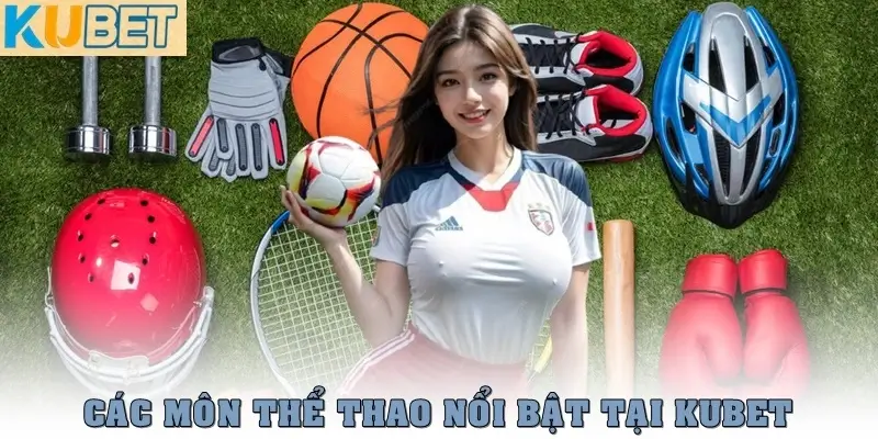 Thể thao Kubet – Sân Chơi Cá Cược Đỉnh Cao Cho Giới Mộ Điệu 1 Các môn thể thao nổi bật tại Kubet