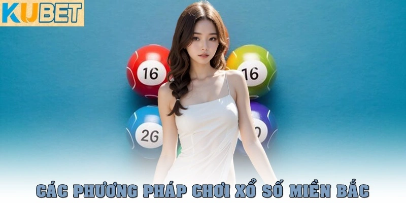 Xổ Số Miền Bắc – Cập nhật kết quả nhanh, soi cầu chuẩn xác 3 Các phương pháp chơi xổ số miền Bắc tại Kubet dễ trúng nhất