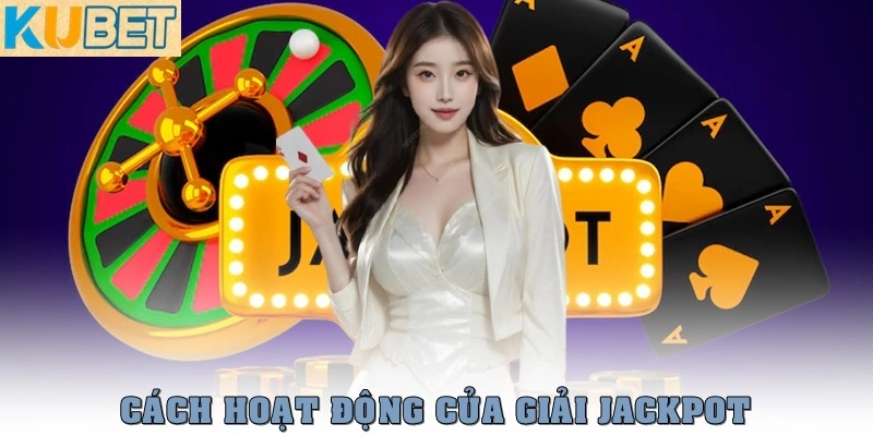 Jackpot Là Gì? Giải Mã Chi Tiết Dành Cho Các Game Thủ 4 Cách hoạt động của Jackpot là gì