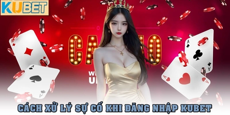 Bí Quyết Đăng Nhập Kubet An Toàn, Bảo Mật Trong 1 Phút 3 Cách xử lý các sự cố khi đăng nhập Kubet