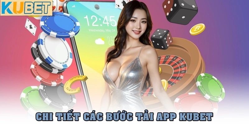 Chi tiết các bước tải app Kubet cho Android & iOS