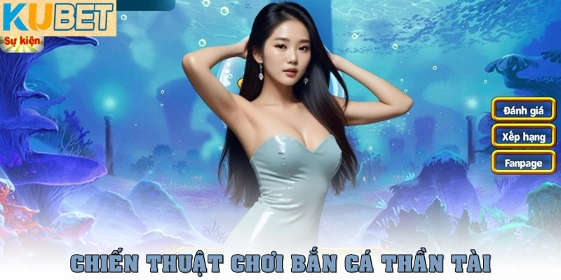 Bắn Cá Thần Tài – Game Săn Thưởng Đổi Quà Hấp Dẫn Tại Kubet 4 Chiến thuật bắn Bắn Cá Thần Tài chuẩn nhất