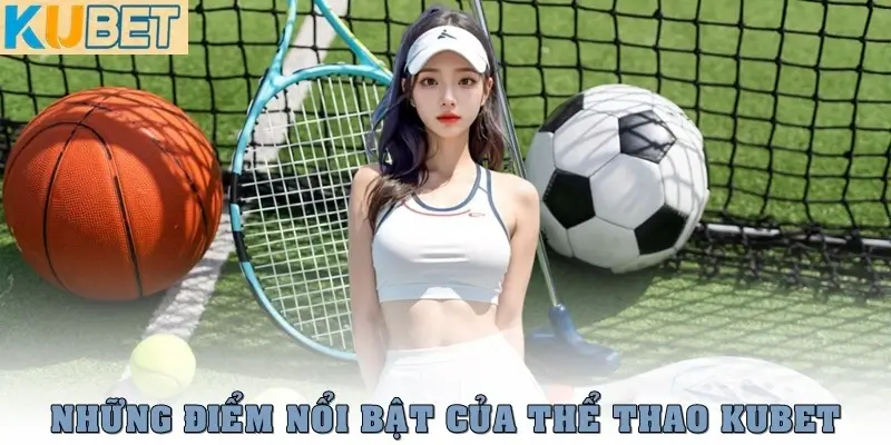 Thể thao Kubet – Sân Chơi Cá Cược Đỉnh Cao Cho Giới Mộ Điệu 2 Điểm danh những điểm nổi bật của sảnh thể thao Kubet
