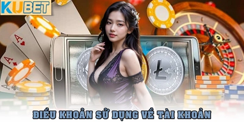 Điều Khoản Sử Dụng Kubet – Quy Tắc Khi Tham Gia Cá Cược 2 Điều khoản sử dụng Kubet về tài khoản