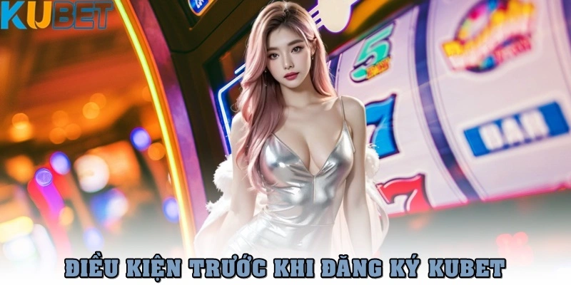 Đăng Ký Kubet Nhanh Chóng, Đơn Giản Chỉ Trong 1 Phút 1 Điều kiện & lưu ý trước khi đăng ký Kubet
