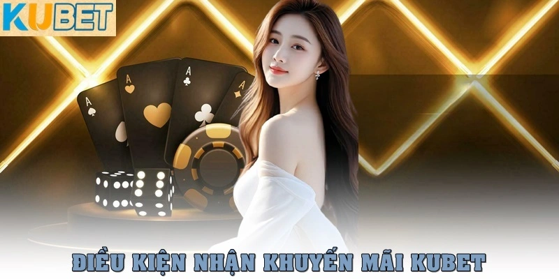 Tổng Hợp Khuyến Mãi Kubet Mới Nhất: Ưu Đãi Cực Hấp Dẫn 1 Điều kiện nhận khuyến mãi Kubet