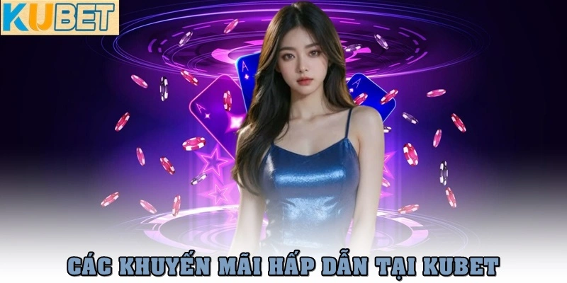 Kubet 21 Đừng bỏ qua các khuyến mãi hấp dẫn tại Kubet