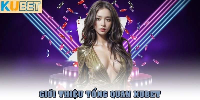 Giới thiệu tổng quan Kubet