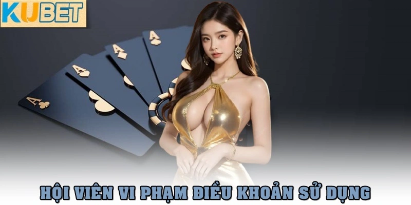 Chính Sách Miễn Trừ Trách Nhiệm Tại Nhà Cái Kubet 2025 2 Hội viên vi phạm điều khoản sử dụng của nhà cái