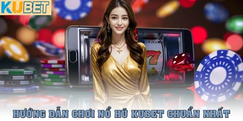 Nổ hũ Kubet – Quay hũ cực hot, dễ trúng lớn mỗi ngày 3 Hướng dẫn chơi nổ hũ Kubet chuẩn nhất