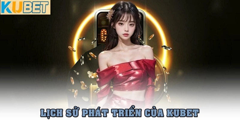 Kubet 14 Lịch sử phát triển của Kubet
