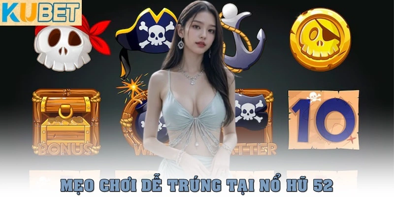 Nổ Hũ 52 – Sân Chơi Đổi Thưởng Uy Tín, Quay Nhẹ Tay Là Trúng 4 Mẹo chơi dễ trúng tại nổ hũ 52