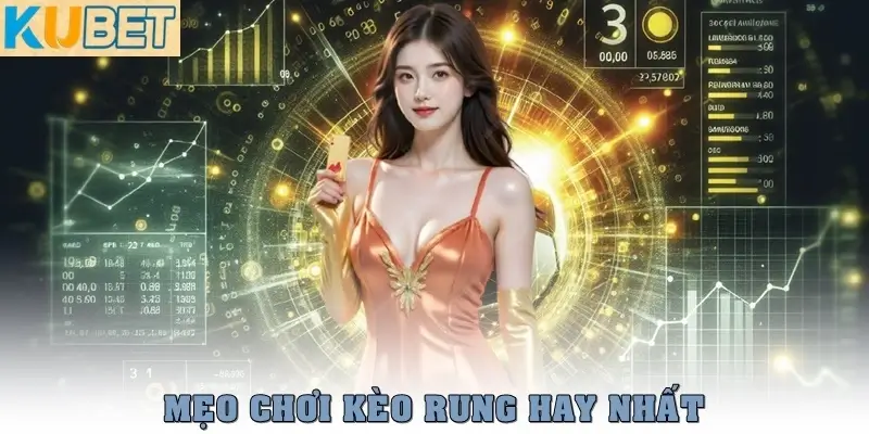 Kèo rung là gì? Cách chơi và mẹo bắt kèo hiệu quả năm 2025 4 Mẹo chơi kèo rung hay nhất giúp tăng tỷ lệ thắng