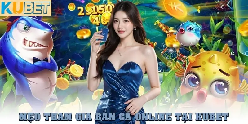 Bắn cá online là gì? Mẹo săn thưởng hiệu quả nhất năm 2025 4 Mẹo tham gia bắn cá online hấp dẫn tại Kubet