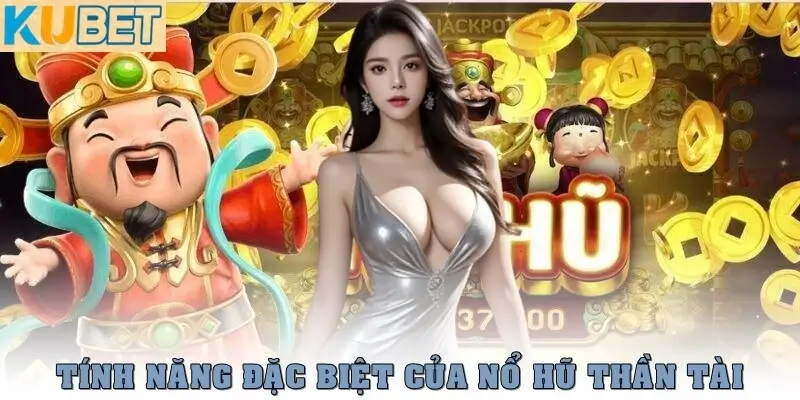 Nổ Hũ Thần Tài – Quay Hũ May Mắn, Trúng Lớn Lộc Vàng Trời Ban 4 Tính năng đặc biệt của game Nổ Hũ Thần Tài