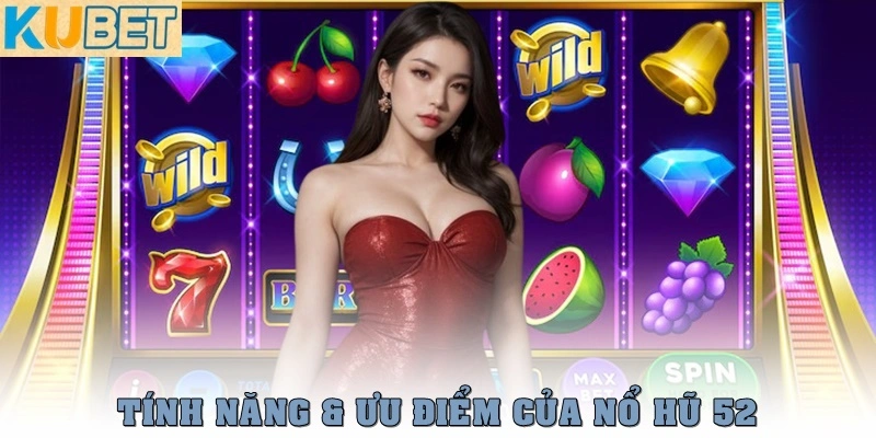Nổ Hũ 52 – Sân Chơi Đổi Thưởng Uy Tín, Quay Nhẹ Tay Là Trúng 3 Tính năng và ưu điểm khi chơi nổ hũ 52